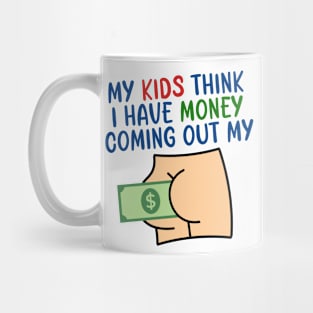 My kids think I have money coming out my butt Mug